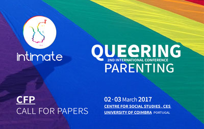 CFP: INTIMATE International Conference: Queering Parenting, 2 & 3 March 2017, University of Coimbra, Portugal. CFP: INTIMATE International Conference: Queering Parenting, 2 & 3 March 2017, University of Coimbra, Portugal.