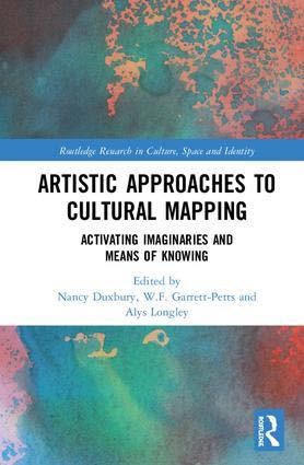 «Artistic Approaches to Cultural Mapping: Activating Imaginaries and Means of Knowing» | Edited by Nancy Duxbury, W.F. Garrett-Petts, Alys Longley