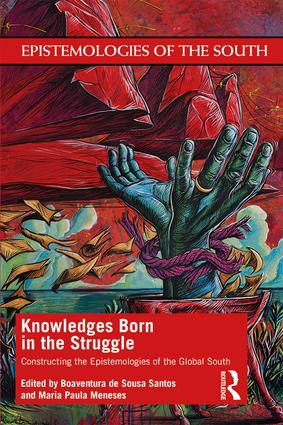 Knowledges Born in the Struggle. Constructing the Epistemologies of the Global South