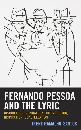 Fernando Pessoa and the Lyric | Disquietude, Rumination, Interruption, Inspiration, Constellation