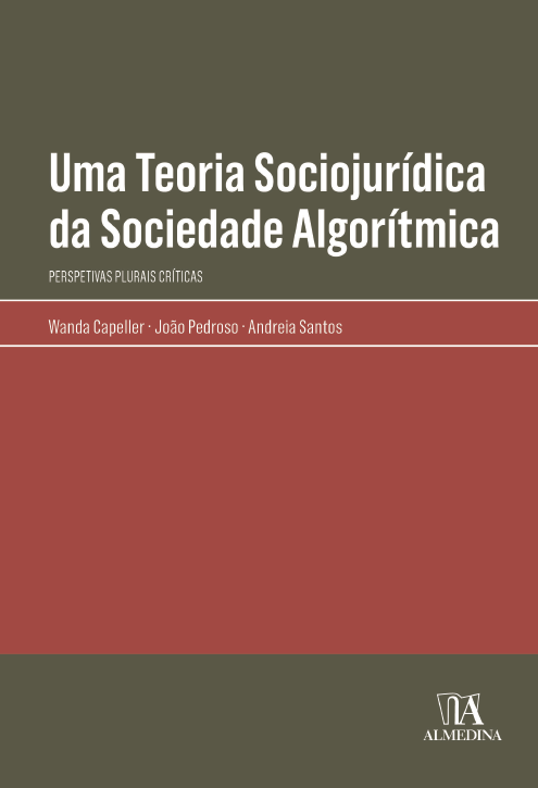 &laquo;Uma Teoria Sociojur&iacute;dica da Sociedade Algor&iacute;tmica - Perspetivas Plurais Cr&iacute;ticas&raquo; de Wanda Capeller, Jo&atilde;o Pedroso e Andreia Santos