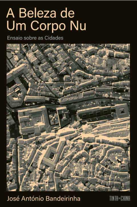 &laquo;A beleza de um corpo nu | Ensaio sobre as cidades&raquo; by Jos&eacute; Ant&oacute;nio Bandeirinha