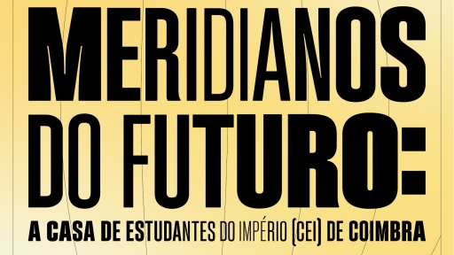 Meridianos do Futuro: a Casa de Estudantes do Imp&eacute;rio (CEI) de Coimbra