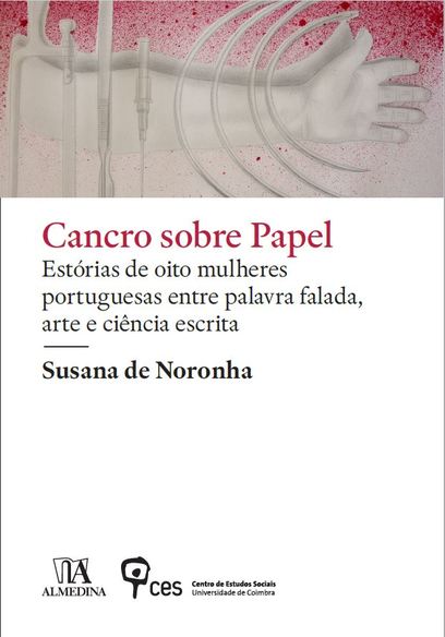 «Cancro Sobre Papel: estórias de oito mulheres portuguesas entre palavra falada, arte e ciência escrita» by Susana de Noronha<span id="edit_25027"><script>$(function() { $('#edit_25027').load( "/myces/user/editobj.php?tipo=evento&id=25027" ); });</script></span>